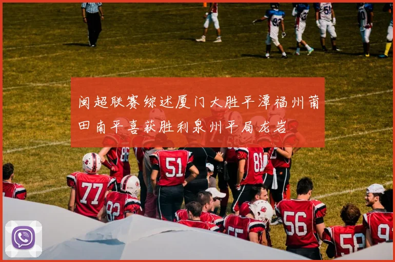 闽超联赛综述厦门大胜平潭福州莆田南平喜获胜利泉州平局龙岩