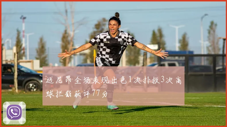 迈尼昂全场表现出色1次扑救3次高球拦截获评77分